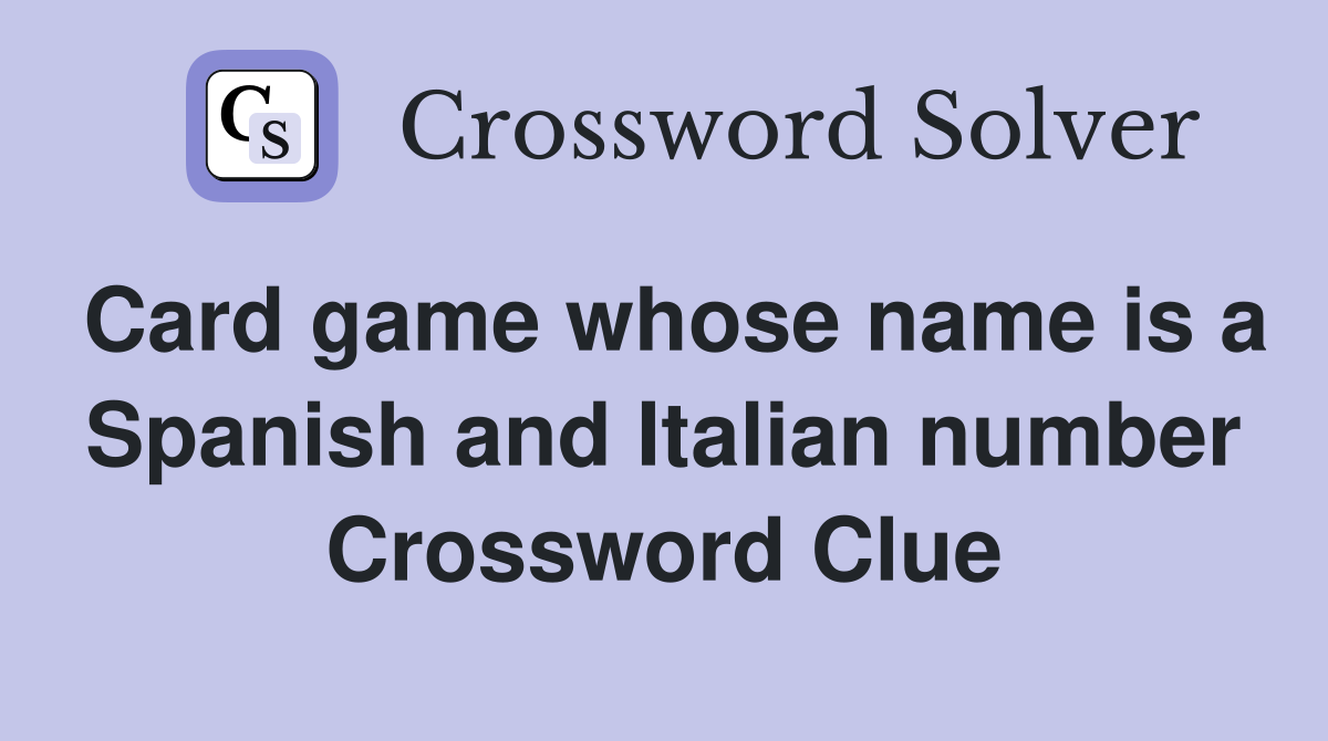 Card game whose name is a Spanish and Italian number Crossword Clue Answers Crossword Solver